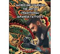 Sacred Ink: Learning the Art of Traditional Japanese Tattoo’s: 1 (Traditional Japanese Tattoo Art Coloring/Stencil Books)