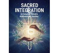 Sacred Integration: A Christian Witch'S Alchemical Journey