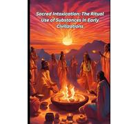 Sacred Intoxication: The Ritual Use of Substances in Early Civilizations