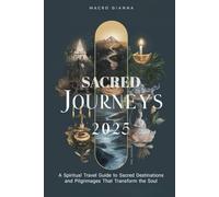 SACRED JOURNEYS 2025: A Spiritual Travel Guide to Sacred Destinations and Pilgrimages That Transform the Soul