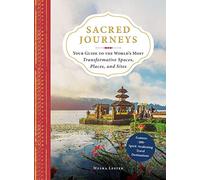 Sacred Journeys: Your Guide to the World's Most Transformative Spaces, Places, and Sites