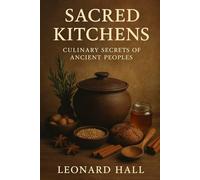 Sacred Kitchens: Culinary Secrets from Ancient Cultures