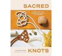 Sacred Knots: Create, Adorn, and Transform through the Art of Knotting