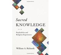 Sacred Knowledge : Psychedelics and Religious Experiences
