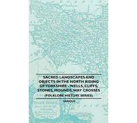 Sacred Landscapes And Objects In the North Riding Of Yorkshire - Wells, Cliffs, Stones, Mounds, Way Crosses (Folklore History Series)