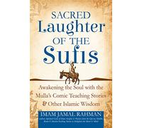 Sacred Laughter of the Sufis: Awakening the Soul with the Mulla's Comic Teaching Stories and Other Islamic Wisdom