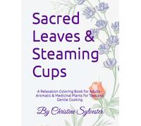 Sacred Leaves & Steaming Cups: A Relaxation Coloring Book for Adults - Aromatic & Medicinal Plants for Teas and Gentle Cooking (Sacred Scent ... & Medicinal Plants for Mindfulness and Calm)