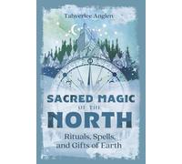 Sacred Magic of the North: Rituals, Spells, and Gifts of Earth