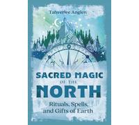 Sacred Magic of the North : Rituals, Spells, and Gifts of Earth