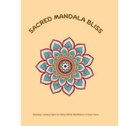 Sacred Mandala Bliss: Relaxing Coloring Pages for Stress Relief, Mindfulness & Inner Peace
