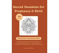 Sacred Mandalas for Pregnancy & Birth Coloring Book: Mindful Coloring, Hypnosis, Affirmations, and Meditations for a Calm, Confident, and Blissful Birth