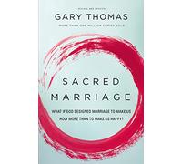 Sacred Marriage: What If God Designed Marriage to Make Us Holy More Than to Make Us Happy?