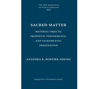 Sacred Matter : Material Objects, Prophetic Performance, and Sacramental Imagination