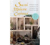 Sacred Medicine Cupboard: A Holistic Guide and Journal for Caring for Your Family Naturally-Recipes, Tips, and Practices
