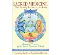 Sacred Medicine of Bee, Butterfly, Earthworm, and Spider: Unexpected Teachers of the Instar Medicine Wheel: Shamanic Teachers of the Instar Medicine Wheel