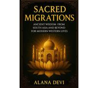 Sacred Migrations: Ancient Wisdom from South Asia and Beyond for Modern Western Lives (Ancestral Wisdom)