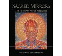Sacred Mirrors: The Visionary Art of Alex Grey: The Visionary Art of Alexander Grey