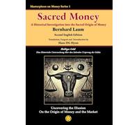 Sacred Money: A Historical Investigation into the Sacred Origin of Money: 1 (Masterpieces on Money)