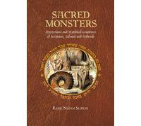 Sacred Monsters: Mysterious and Mystical Creatures of Scripture, Talmud and Midrash