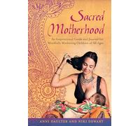 Sacred Motherhood: An Inspirational Guide and Journal for Mindfully Mothering Children of All Ages