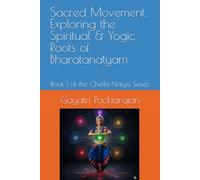 Sacred Movement: Exploring the Spiritual & Yogic Roots of Bharatanatyam: Book 1 of the Chella Natya Series
