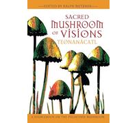 Sacred Mushroom of Visions: A Sourcebook on the Psilocybin Mushroom