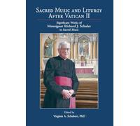Sacred Music and Liturgy After Vatican II: Significant Works of Monsignor Richard J. Schuler in Sacred Music