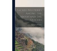Sacred Mysteries Among the Mayas and The Quiches