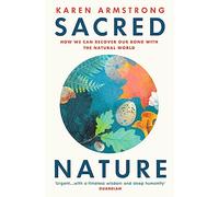 Sacred Nature: How we can recover our bond with the natural world