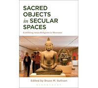Sacred Objects in Secular Spaces: Exhibiting Asian Religions in Museums
