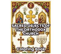 Sacred Objects of the Orthodox Church: 48 Holy Liturgical Objects, Orthodox Treasures, Byzantine Icons, Crosses, Church Symbols & Sacred Christian Art ... & Teens (ORTHODOX COLORING BOOK COLLECTION)