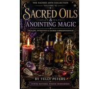 Sacred Oils & Anointing Magic: Healing, Intention & Sacred Correspondences