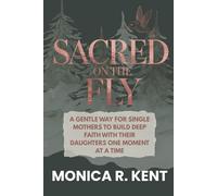 Sacred on the Fly: A Gentle Way for Single Mothers to Build Deep Faith with Their Daughters One Moment at a Time (The Mother Daughter Restoration Series)