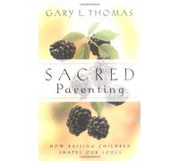 Sacred Parenting: How Raising Children Shapes Our Souls