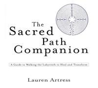 Sacred Path Companion, The: A Guide to Walking the Labyrinth to Heal and Transform
