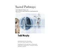 Sacred Pathways: The Brain's role in Religious and Mystic Experiences: Volume 1