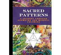 Sacred Patterns: A Journey Through Geometry and Mindful Coloring