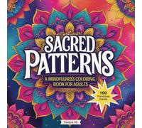 Sacred Patterns: A Mindfulness Coloring Book for Adults: Stress Relief Designs with 100 Mandala Art for Relaxation, Focus and Inner Peace