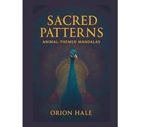 SACRED PATTERNS: An Adult Coloring Book Featuring 120 Animal Mandalas and Intricate Patterns for Stress Relief and Relaxation (SACRED PATTERNS Coloring Books)