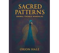 SACRED PATTERNS: An Adult Coloring Book Featuring 120 Animal Mandalas and Intricate Patterns for Stress Relief and Relaxation (SACRED PATTERNS Coloring Books)