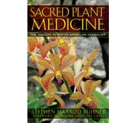 Sacred Plant Medicine : The Wisdom in Native American Herbalism