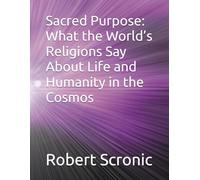 Sacred Purpose: What the World’s Religions Say About Life and Humanity in the Cosmos