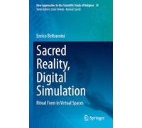 Sacred Reality, Digital Simulation: Ritual Form in Virtual Spaces (New Approaches to the Scientific Study of Religion, 19)