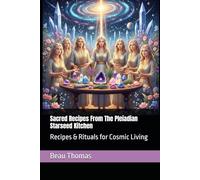 Sacred Recipes From The Pleiadian Starseed Kitchen: Recipes & Rituals for Cosmic Living