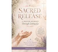 Sacred Release: A Prayer Journey Through Letting Go: 90 Days of Faith-Filled Freedom from Hoarding & Overwhelm Christian Journal