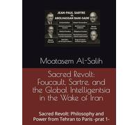 Sacred Revolt: Foucault, Sartre, and the Global Intelligentsia in the Wake of Iran: Sacred Revolt: Philosophy and Power from Tehran to Paris -prat 1- ... of Michel Foucault _ A Critical Analysis)