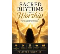 SACRED RHYTHMS OF WORSHIP: Living Worship In Spirit and Truth