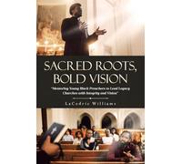 Sacred Roots, Bold Vision: Mentoring Young Black Preachers to Lead Legacy Churches with Integrity and Vision