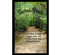 Sacred Roots: Channeling Through Triggers, Pain, and Growth in Your Most Solitary Moments