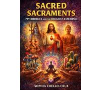 Sacred Sacraments Psychedelics and the Religious Experience